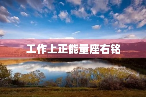 工作上正能量座右铭(励志句子大全 正能量短句) 工作上正能量座右铭(励志句子大全 正能量短句)