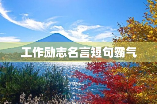 工作励志名言短句霸气(工作励志名言短句霸气十足)
