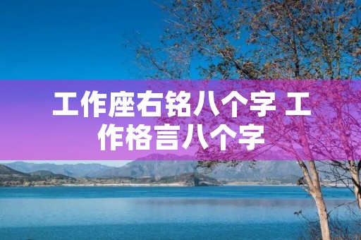 工作座右铭八个字 工作格言八个字