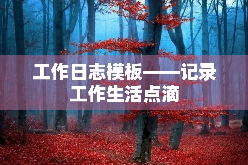 工作日志模板——记录工作生活点滴