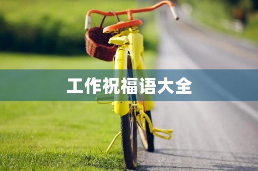 工作祝福语大全,祝福公司的祝福语
