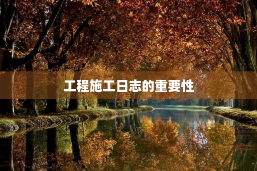 工程施工日志的重要性