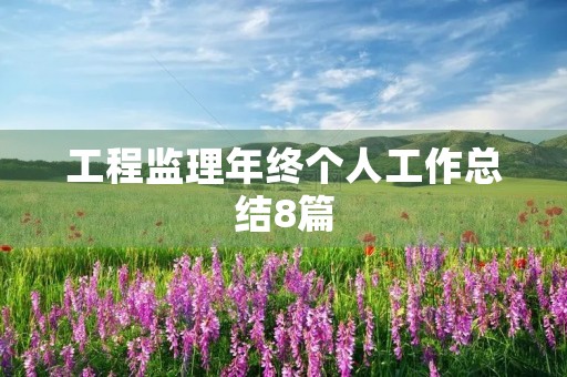 工程监理年终个人工作总结8篇