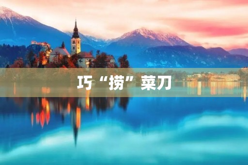 巧“捞”菜刀 巧“捞”菜刀