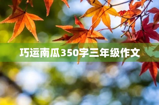 巧运南瓜350字三年级作文 巧运南瓜350字三年级作文