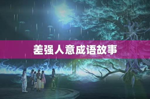 差强人意成语故事 差强人意成语故事