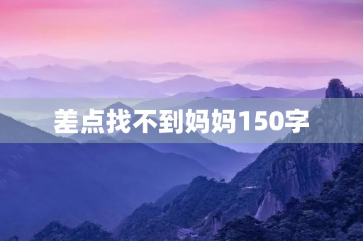 差点找不到妈妈150字