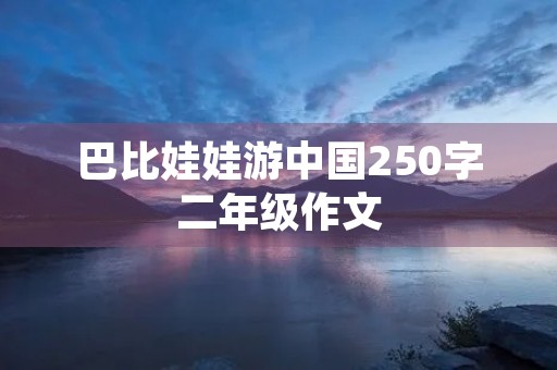 巴比娃娃游中国250字二年级作文