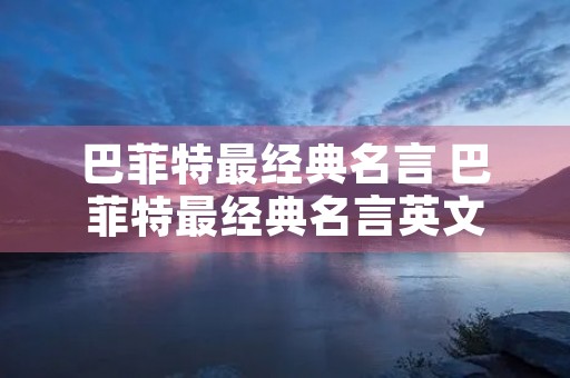 巴菲特最经典名言 巴菲特最经典名言英文 巴菲特最经典名言 巴菲特最经典名言英文