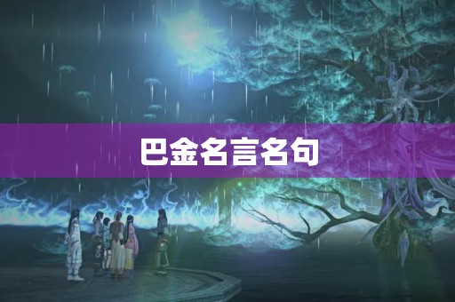 巴金名言名句,巴金名言名句摘抄 巴金名言名句,巴金名言名句摘抄