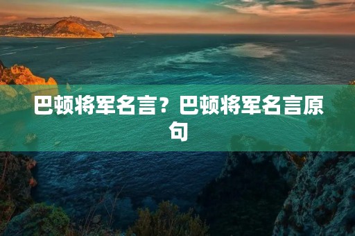 巴顿将军名言？巴顿将军名言原句