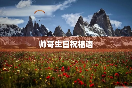 帅哥生日祝福语，男士生日短句