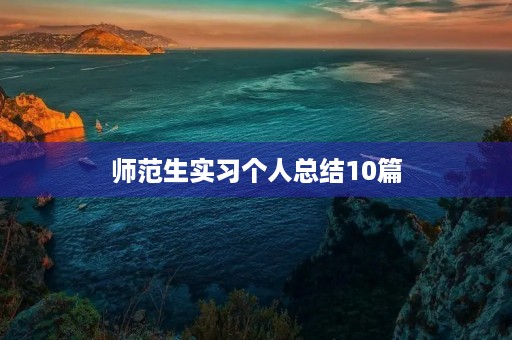 师范生实习个人总结10篇