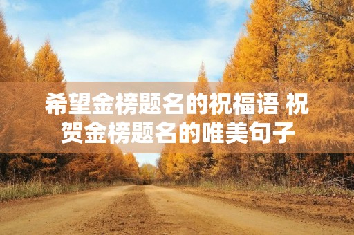 希望金榜题名的祝福语 祝贺金榜题名的唯美句子