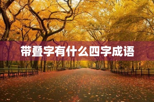带叠字有什么四字成语 带叠字有什么四字成语