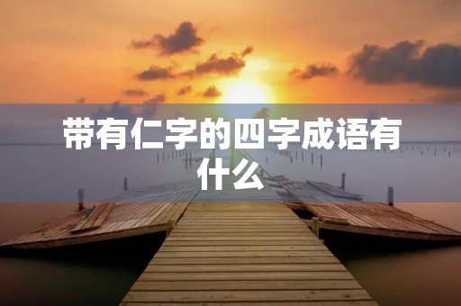 带有仁字的四字成语有什么