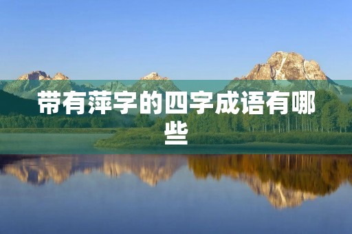 带有萍字的四字成语有哪些 带有萍字的四字成语有哪些