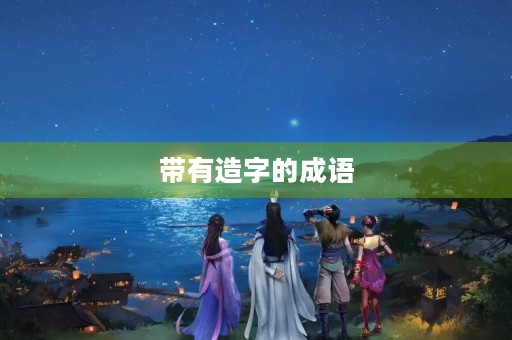 带有造字的成语