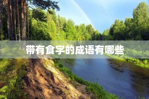 带有食字的成语有哪些 带有食字的成语有哪些