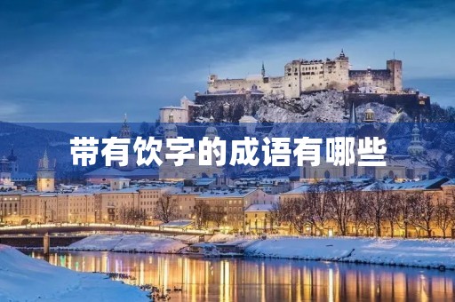 带有饮字的成语有哪些 带有饮字的成语有哪些