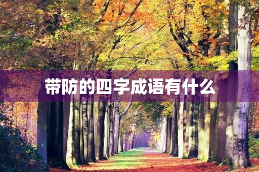 带防的四字成语有什么 带防的四字成语有什么