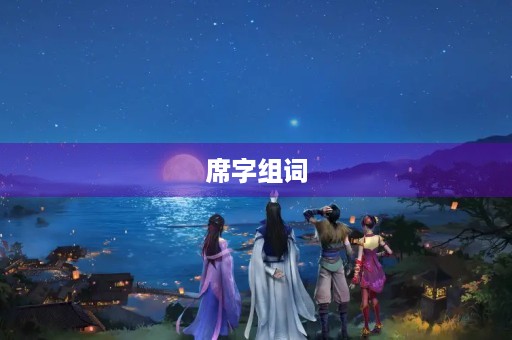 席字组词(席组词) 席字组词(席组词)