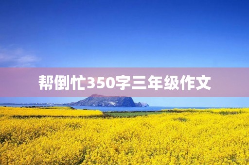 帮倒忙350字三年级作文