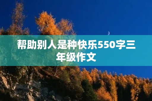 帮助别人是种快乐550字三年级作文