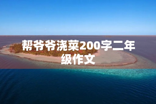 帮爷爷浇菜200字二年级作文