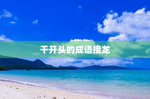 干开头的成语接龙 干开头的成语接龙