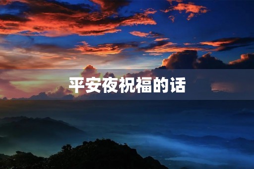 平安夜祝福的话,让我们共同迎接圣诞节的到来 平安夜祝福的话,让我们共同迎接圣诞节的到来