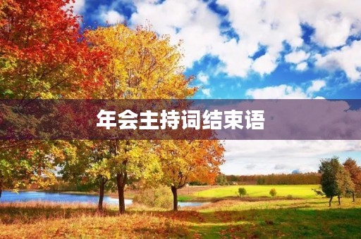 年会主持词结束语,如何让观众留下深刻印象? 年会主持词结束语,如何让观众留下深刻印象?