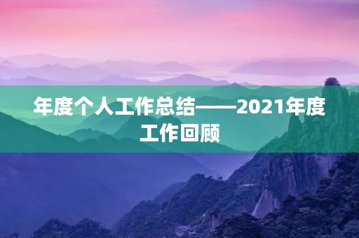 年度个人工作总结——2021年度工作回顾
