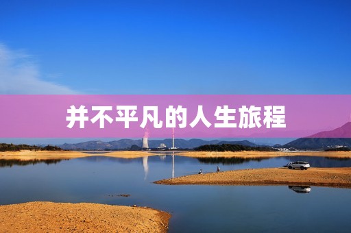 并不平凡的人生旅程 并不平凡的人生旅程