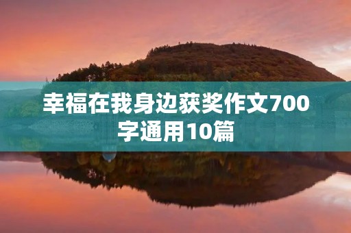 幸福在我身边获奖作文700字通用10篇