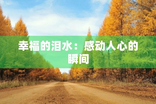 幸福的泪水：感动人心的瞬间