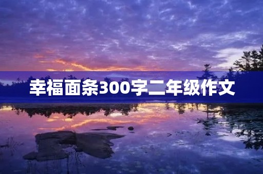 幸福面条300字二年级作文