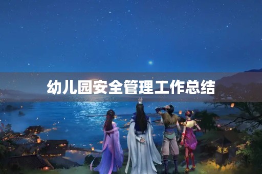 幼儿园安全管理工作总结