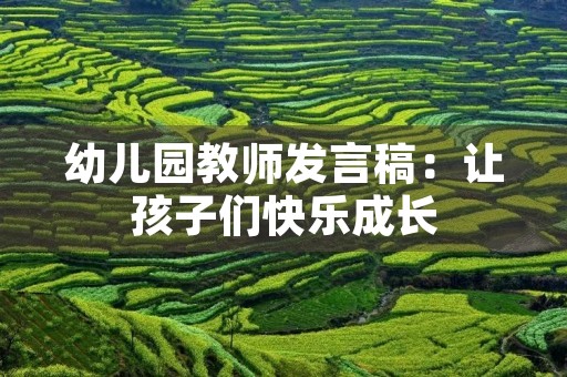 幼儿园教师发言稿：让孩子们快乐成长
