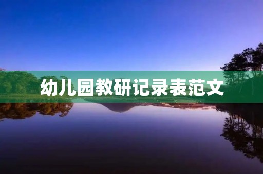 幼儿园教研记录表范文,幼儿园教研活动记录内容 幼儿园教研记录表范文,幼儿园教研活动记录内容