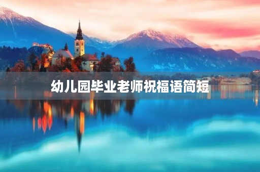 幼儿园毕业老师祝福语简短，幼儿园感谢老师的简短句子
