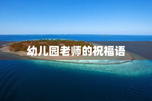 幼儿园老师的祝福语(祝福幼师的优美句子)