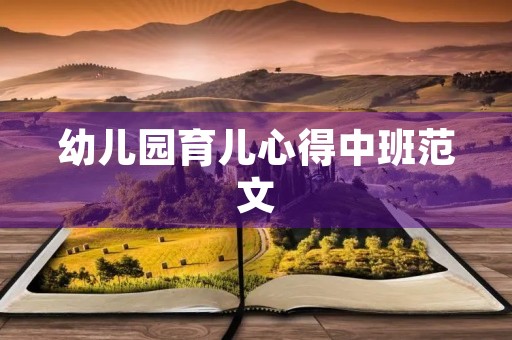 幼儿园育儿心得中班范文
