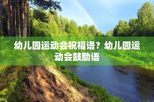 幼儿园运动会祝福语?幼儿园运动会鼓励语