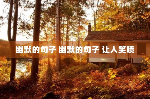 幽默的句子 幽默的句子 让人笑喷 幽默的句子 幽默的句子 让人笑喷