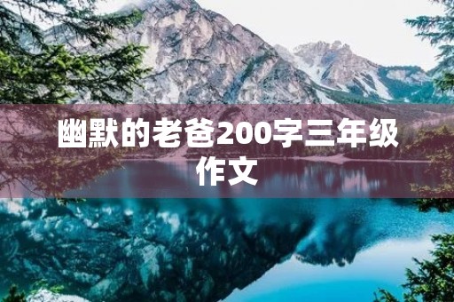 幽默的老爸200字三年级作文 幽默的老爸200字三年级作文