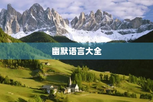 幽默语言大全,幽默语言大全100句 幽默语言大全,幽默语言大全100句