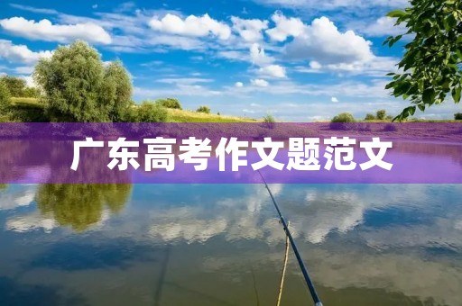 广东高考作文题范文