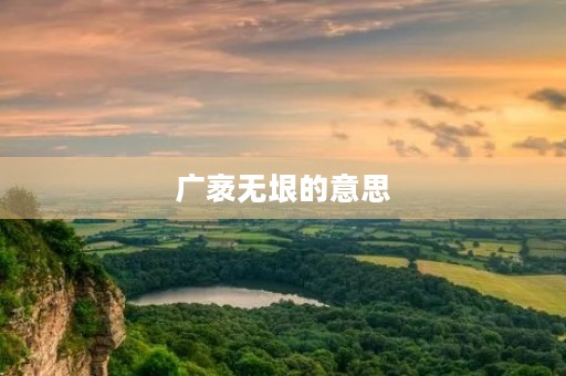 广袤无垠的意思(广袤无垠的意思) 广袤无垠的意思(广袤无垠的意思)
