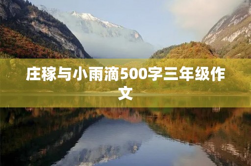 庄稼与小雨滴500字三年级作文 庄稼与小雨滴500字三年级作文